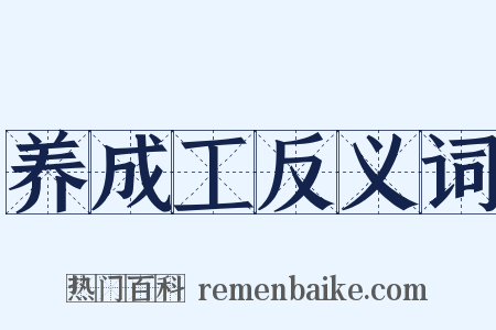 养成工反义词是什么意思的图片